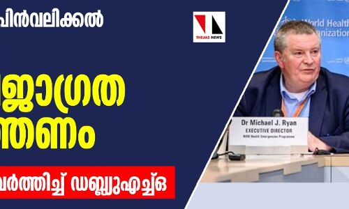 ലോക്ക് ഡൗണ്‍ പിന്‍വലിക്കല്‍: രാജ്യങ്ങള്‍ അതീവജാഗ്രത പുലര്‍ത്തണം; മുന്നറിയിപ്പ് ആവര്‍ത്തിച്ച് ഡബ്ല്യുഎച്ച്ഒ