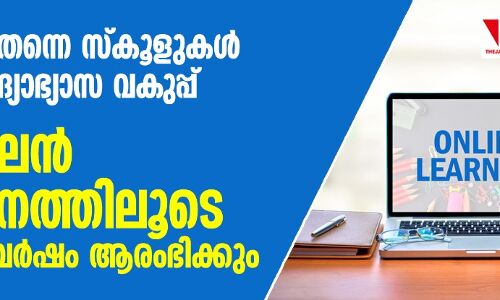 ജൂണ്‍ ഒന്നിന് തന്നെ സ്‌കൂളുകള്‍ തുറക്കാൻ ശ്രമം; ഓണ്‍ലൈന്‍ സംവിധാനത്തിലൂടെ അക്കാദമിക് വര്‍ഷമാരംഭിക്കും