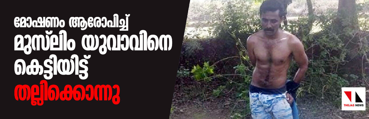 മോഷണം ആരോപിച്ച് മുസ് ലിം യുവാവിനെ കെട്ടിയിട്ട് തല്ലിക്കൊന്നു