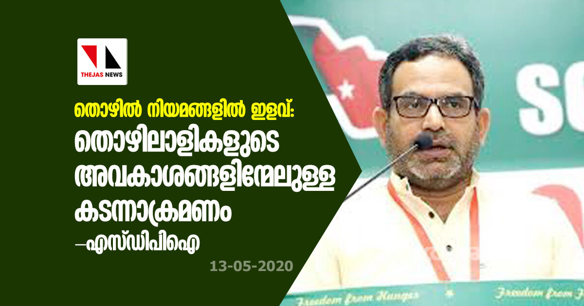 തൊഴില്‍ നിയമങ്ങളില്‍ ഇളവ്: തൊഴിലാളികളുടെ അവകാശങ്ങളിന്മേലുള്ള കടന്നാക്രമണം- എസ്ഡിപിഐ