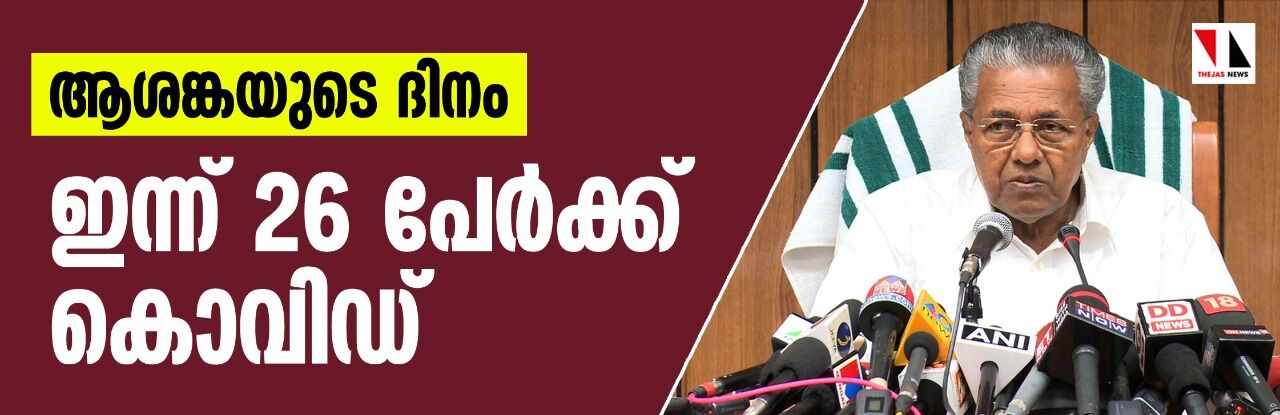 ആശങ്കയുടെ ദിനം;    ഇന്ന് 26 പേര്‍ക്ക് കൊവിഡ്