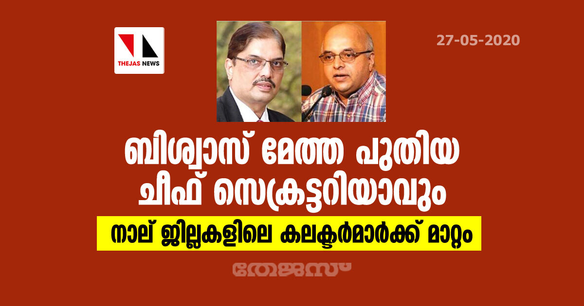 ബിശ്വാസ് മേത്ത പുതിയ ചീഫ് സെക്രട്ടറിയാവും; നാല് ജില്ലകളിലെ കലക്ടര്മാര്ക്ക് മാറ്റം ബിശ്വാസ് മേത്ത പുതിയ ചീഫ് സെക്രട്ടറിയാവും; നാല് ജില്ലകളിലെ കലക്ടര്മാര്ക്ക് മാറ്റം