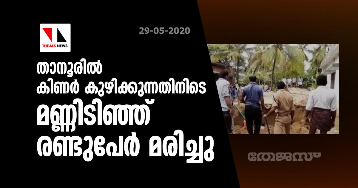 താനൂരില്‍ കിണര്‍ കുഴിക്കുന്നതിനിടെ മണ്ണിടിഞ്ഞ് രണ്ടുപേര്‍ മരിച്ചു