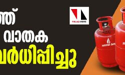 രാജ്യത്ത് പാചക വാതക വില വര്‍ധിപ്പിച്ചു;  സിലണ്ടറിന് 597 രൂപയായി