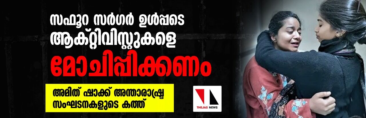 സഫൂറ സര്‍ഗര്‍ ഉള്‍പ്പടെ ആക്ടിവിസ്റ്റുകളെ മോചിപ്പിക്കണം;  അമിത് ഷാക്ക് അന്താരാഷ്ട്ര സംഘടനകളുടെ കത്ത്