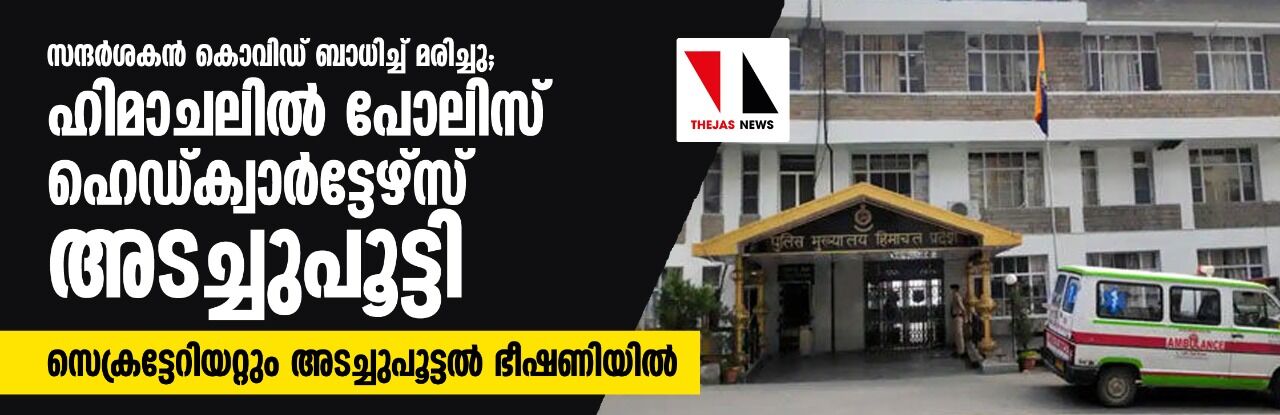 സന്ദര്‍ശകന്‍ കൊവിഡ് വന്ന് മരിച്ചു: ഹിമാചലില്‍ പോലിസ് ഹെഡ് ക്വാര്‍ട്ടേഴ്‌സ് അടച്ചുപൂട്ടി; പോലിസ് മേധാവിയും 30 പോലിസുകാരും ക്വാറന്റീനില്‍; രോഗി മുഖ്യമന്ത്രിയുടെ ഓഫിസ് സന്ദര്‍ശിച്ചെന്നും അഭ്യൂഹം