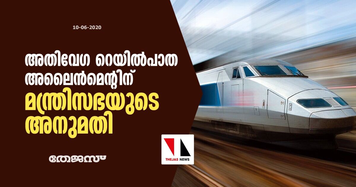 അതിവേഗ റയിൽപാത അലൈൻമെന്റിന് മന്ത്രിസഭയുടെ അനുമതി അതിവേഗ റയിൽപാത അലൈൻമെന്റിന് മന്ത്രിസഭയുടെ അനുമതി