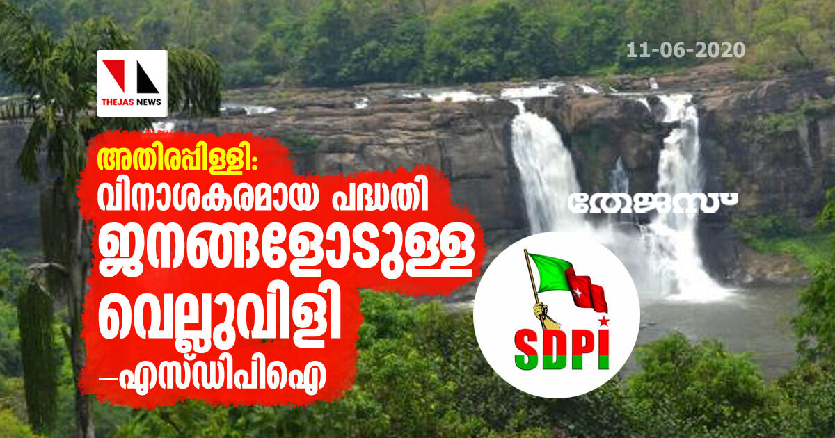 അതിരപ്പിള്ളി: വിനാശകരമായ പദ്ധതി ജനങ്ങളോടുള്ള വെല്ലുവിളി- എസ്ഡിപിഐ അതിരപ്പിള്ളി: വിനാശകരമായ പദ്ധതി ജനങ്ങളോടുള്ള വെല്ലുവിളി- എസ്ഡിപിഐ