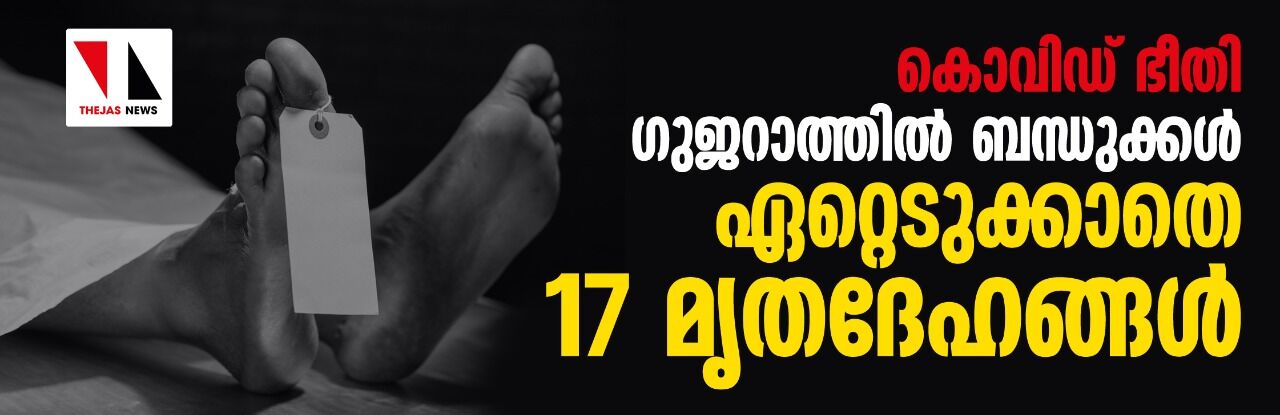 കൊവിഡ് ഭീതി; ഗുജറാത്തില്‍ ബന്ധുക്കള്‍ ഏറ്റെടുക്കാതെ 17 മൃതദേഹങ്ങള്‍