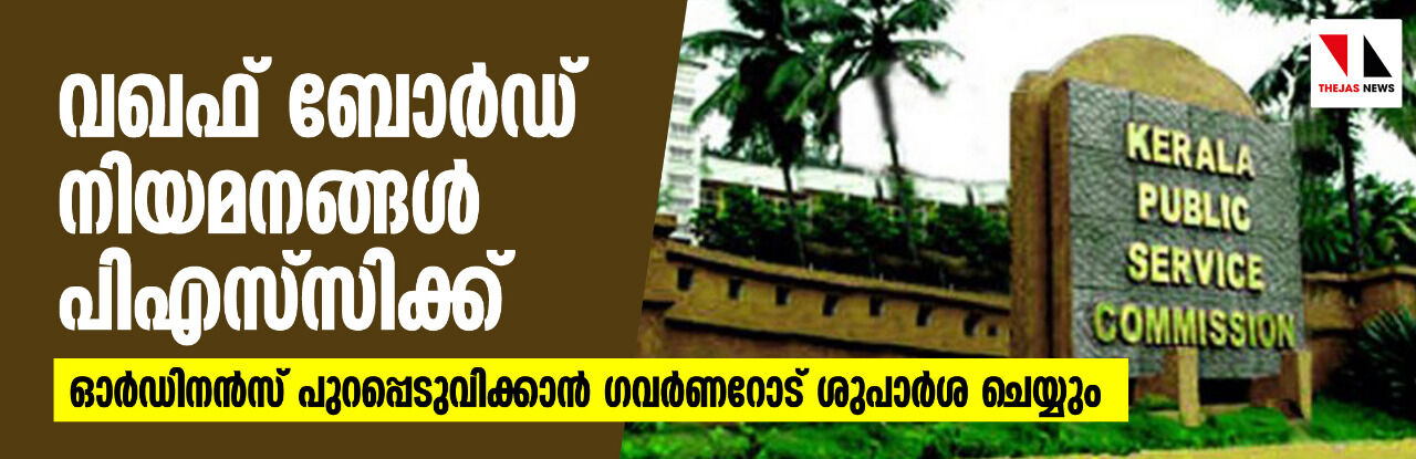 വഖഫ് ബോര്‍ഡ് നിയമനങ്ങള്‍ പി എസ് സിക്ക്; ഓര്‍ഡിനന്‍സ് പുറപ്പെടുവിക്കാൻ ഗവര്‍ണറോട് ശുപാര്‍ശ ചെയ്യും