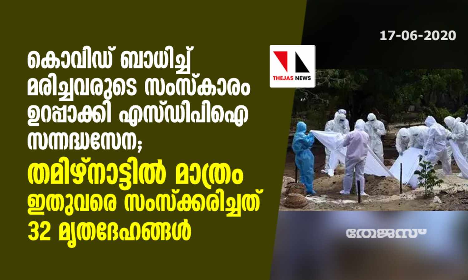 കൊവിഡ് ബാധിച്ച് മരിച്ചവരുടെ സംസ്കാരം ഉറപ്പാക്കി എസ്ഡിപിഐ സന്നദ്ധസേന; തമിഴ്നാട്ടില് മാത്രം ഇതുവരെ സംസ്ക്കരിച്ചത് 32 മൃതദേഹങ്ങള് കൊവിഡ് ബാധിച്ച് മരിച്ചവരുടെ സംസ്കാരം ഉറപ്പാക്കി എസ്ഡിപിഐ സന്നദ്ധസേന; തമിഴ്നാട്ടില് മാത്രം ഇതുവരെ സംസ്ക്കരിച്ചത് 32 മൃതദേഹങ്ങള്