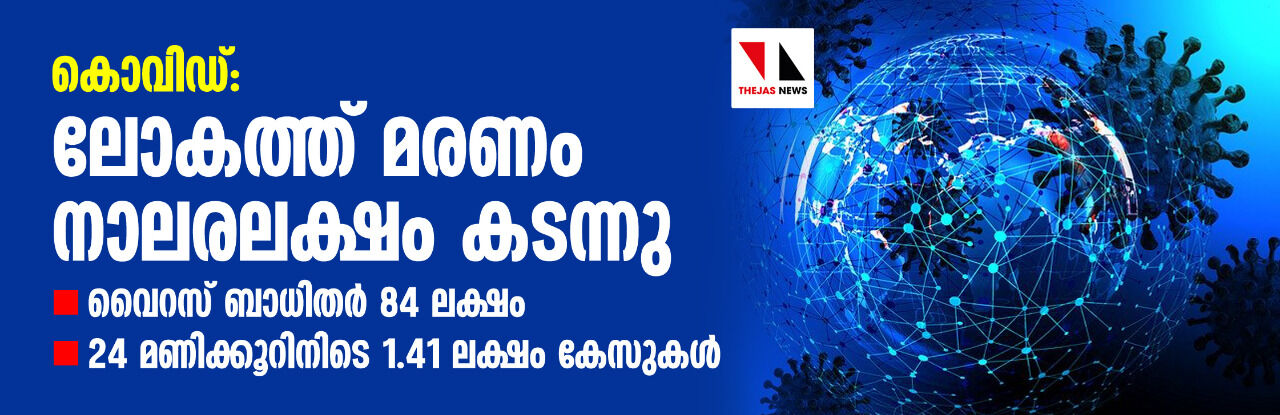 കൊവിഡ്: ലോകത്ത് മരണം നാലരലക്ഷം കടന്നു; വൈറസ് ബാധിതര്‍ 84 ലക്ഷം, 24 മണിക്കൂറിനിടെ 1.41 ലക്ഷം കേസുകള്‍