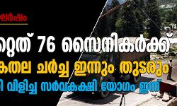 ഇന്ത്യ-ചൈന സംഘര്‍ഷം: പരിക്കേറ്റത് 76 സൈനികര്‍ക്ക്; സൈനികതല ചര്‍ച്ച ഇന്നും തുടരും, പ്രധാനമന്ത്രി വിളിച്ച സര്‍വകക്ഷി യോഗം ഇന്ന്