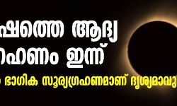 ഈവർഷത്തെ ആദ്യ സൂര്യഗ്രഹണം ഇന്ന്; കേരളത്തിൽ ഭാഗികമായി ദൃശ്യമാവും