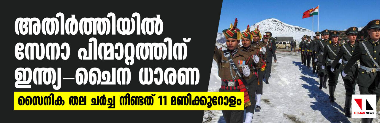 അതിര്ത്തിയില് സേനാ പിന്മാറ്റത്തിന് ഇന്ത്യ-ചൈന ധാരണ; സൈനിക തല ചര്ച്ച നീണ്ടത് 11 മണിക്കൂറോളം അതിര്ത്തിയില് സേനാ പിന്മാറ്റത്തിന് ഇന്ത്യ-ചൈന ധാരണ; സൈനിക തല ചര്ച്ച നീണ്ടത് 11 മണിക്കൂറോളം