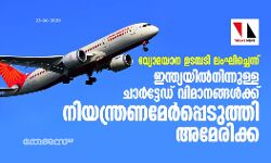 വ്യോമയാന ഉടമ്പടി ലംഘിച്ചെന്ന്; ഇന്ത്യയില്‍നിന്നുള്ള ചാര്‍ട്ടേഡ് വിമാനങ്ങള്‍ക്ക് നിയന്ത്രണമേര്‍പ്പെടുത്തി അമേരിക്ക