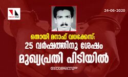 ഒതായി മനാഫ് വധക്കേസ്: 25 വര്‍ഷത്തിനു ശേഷം മുഖ്യപ്രതി പിടിയില്‍