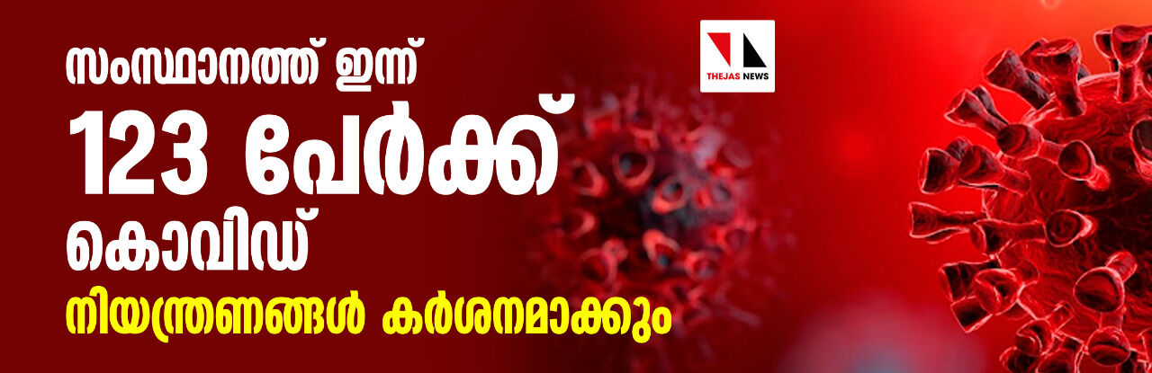 സംസ്ഥാനത്ത് ഇന്ന് 123 പേര്‍ക്ക് കൊവിഡ്;  നിയന്ത്രണങ്ങള്‍ കര്‍ശനമാക്കും
