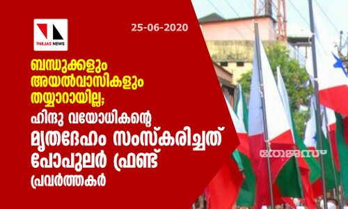 ബന്ധുക്കളും അയല്‍വാസികളും തയ്യാറായില്ല;  ഹിന്ദു വയോധികന്റെ മൃതദേഹം സംസ്‌കരിച്ചത് പോപുലര്‍ ഫ്രണ്ട് പ്രവര്‍ത്തകര്‍