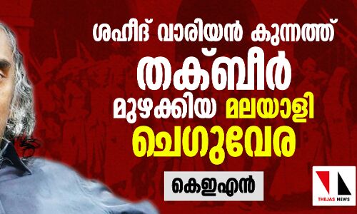 ശഹീദ് വാരിയന്‍ കുന്നത്ത് തക്ബീര്‍ മുഴക്കിയ മലയാളി ചെഗുവേര: കെഇഎന്‍