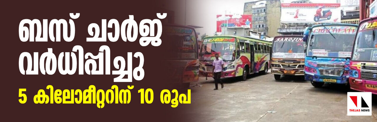 ബസ് ചാര്ജ് വര്ധിപ്പിച്ചു; 5 കിലോമീറ്ററിന് 10 രൂപ ബസ് ചാര്ജ് വര്ധിപ്പിച്ചു; 5 കിലോമീറ്ററിന് 10 രൂപ
