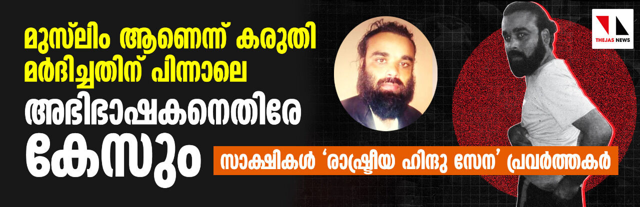 മുസ്‌ലിം ആണെന്ന് കരുതി മര്‍ദിച്ചതിന് പിന്നാലെ അഭിഭാഷകനെതിരേ കേസും;  സാക്ഷികള്‍ രാഷ്ട്രീയ ഹിന്ദു സേന പ്രവര്‍ത്തകര്‍