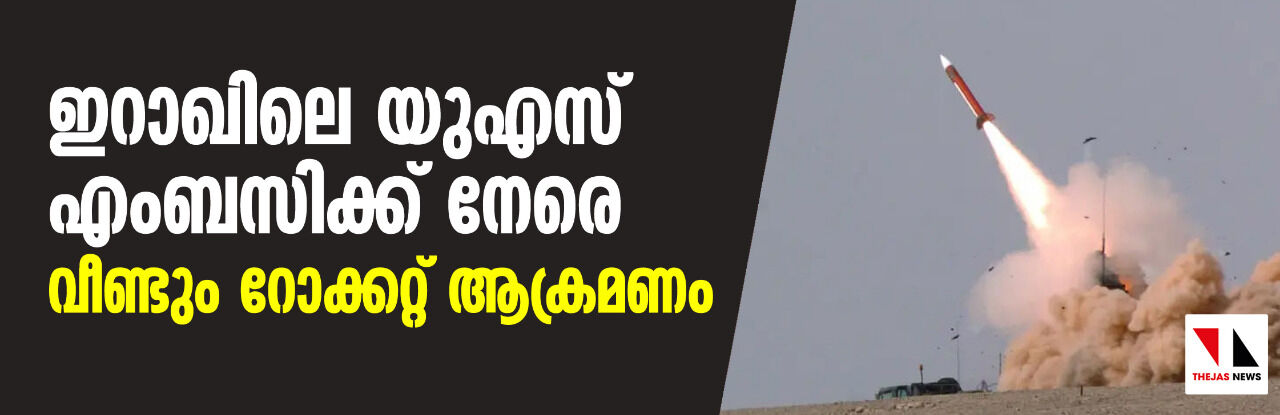 ഇറാഖിലെ യുഎസ് എംബസിക്ക് നേരെ വീണ്ടും റോക്കറ്റ് ആക്രമണം