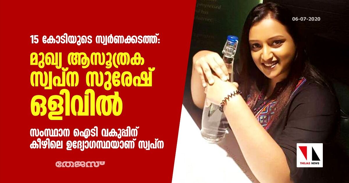 15 കോടിയുടെ സ്വര്ണക്കടത്ത്: മുഖ്യ ആസൂത്രക സ്വപ്ന സുരേഷ് ഒളിവില് 15 കോടിയുടെ സ്വര്ണക്കടത്ത്: മുഖ്യ ആസൂത്രക സ്വപ്ന സുരേഷ് ഒളിവില്