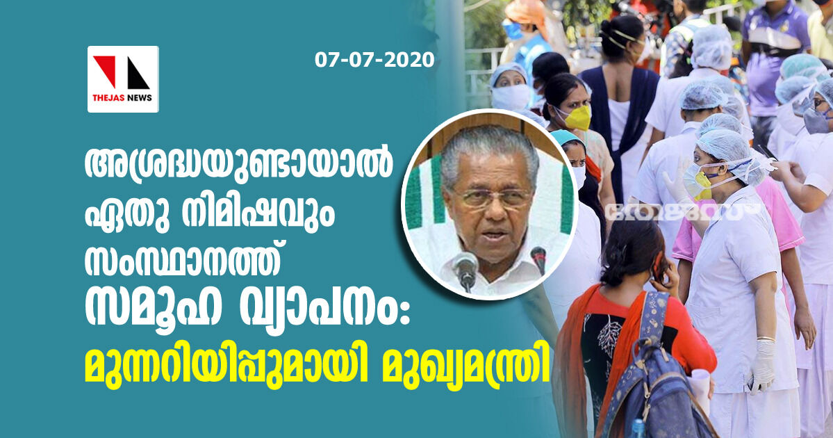 അശ്രദ്ധയുണ്ടായാല്‍ ഏതു നിമിഷവും സംസ്ഥാനത്ത് സമൂഹ വ്യാപനം: മുന്നറിയിപ്പുമായി മുഖ്യമന്ത്രി