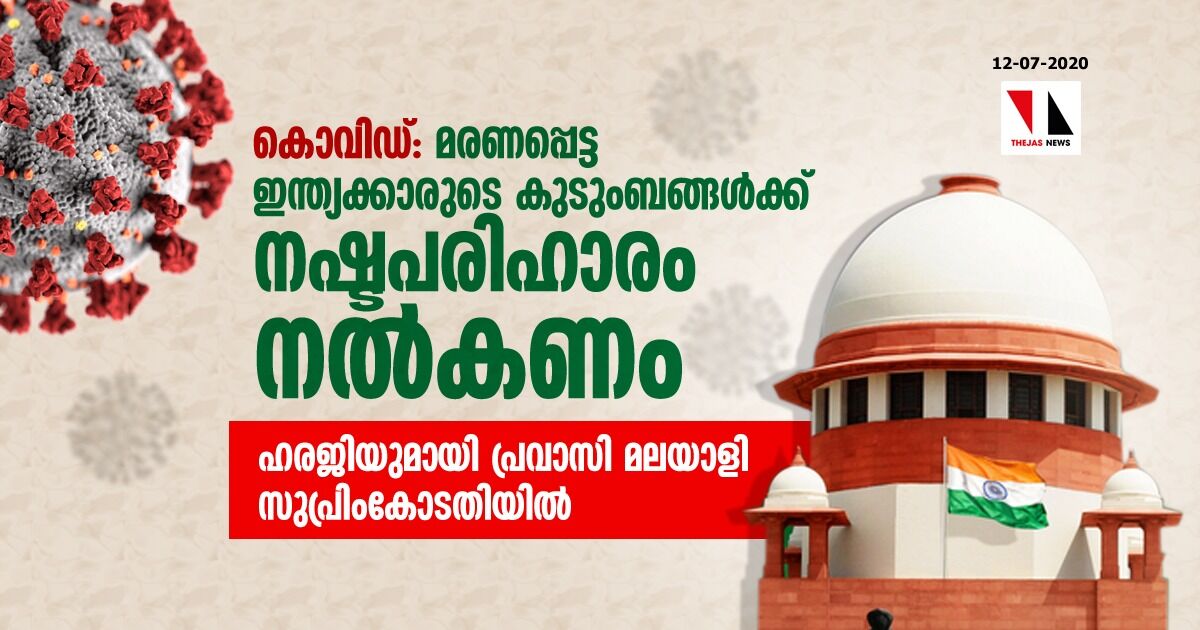 കൊവിഡ്: മരണപ്പെട്ട ഇന്ത്യക്കാരുടെ കുടുംബങ്ങള്ക്ക് നഷ്ടപരിഹാരം നല്കണം; ഹരജിയുമായി പ്രവാസി മലയാളി സുപ്രിംകോടതിയില് കൊവിഡ്: മരണപ്പെട്ട ഇന്ത്യക്കാരുടെ കുടുംബങ്ങള്ക്ക് നഷ്ടപരിഹാരം നല്കണം; ഹരജിയുമായി പ്രവാസി മലയാളി സുപ്രിംകോടതിയില്