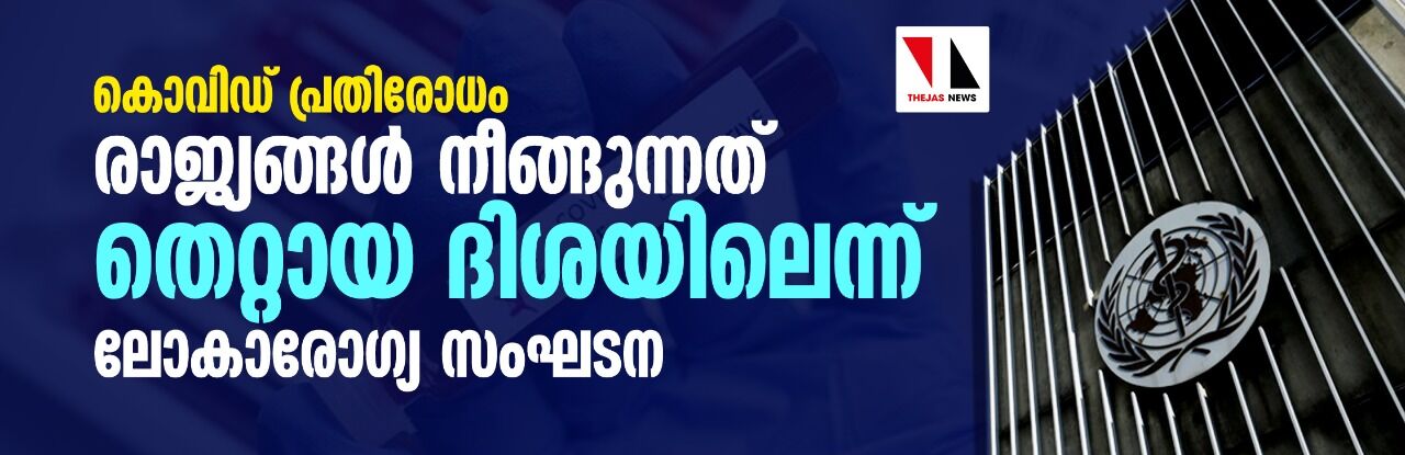 കൊവിഡ് പ്രതിരോധം:  രാജ്യങ്ങള്‍ നീങ്ങുന്നത് തെറ്റായ ദിശയിലെന്ന് ലോകാരോഗ്യ സംഘടന