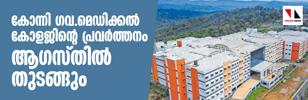 കോന്നി ഗവ.മെഡിക്കല്‍ കോളജ് ആശുപത്രിയുടെ പ്രവര്‍ത്തനം ആഗസ്തിൽ തുടങ്ങും