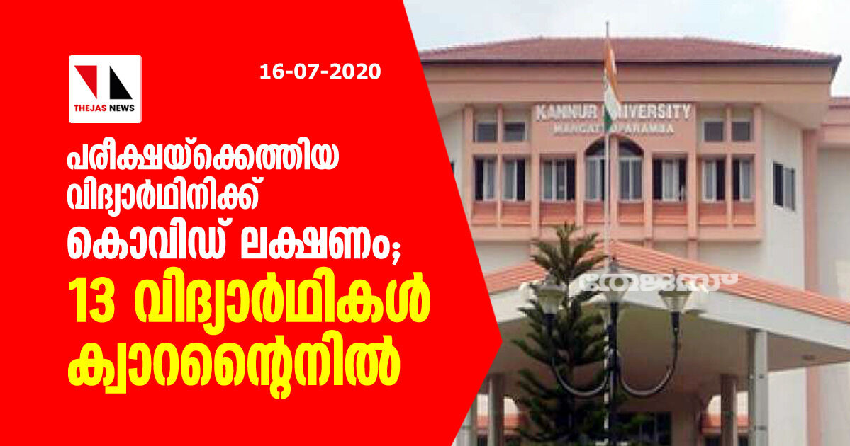 പരീക്ഷയ്‌ക്കെത്തിയ വിദ്യാര്‍ഥിനിക്ക് കൊവിഡ് ലക്ഷണം;  13 വിദ്യാര്‍ഥികള്‍ ക്വാറന്റൈനില്‍