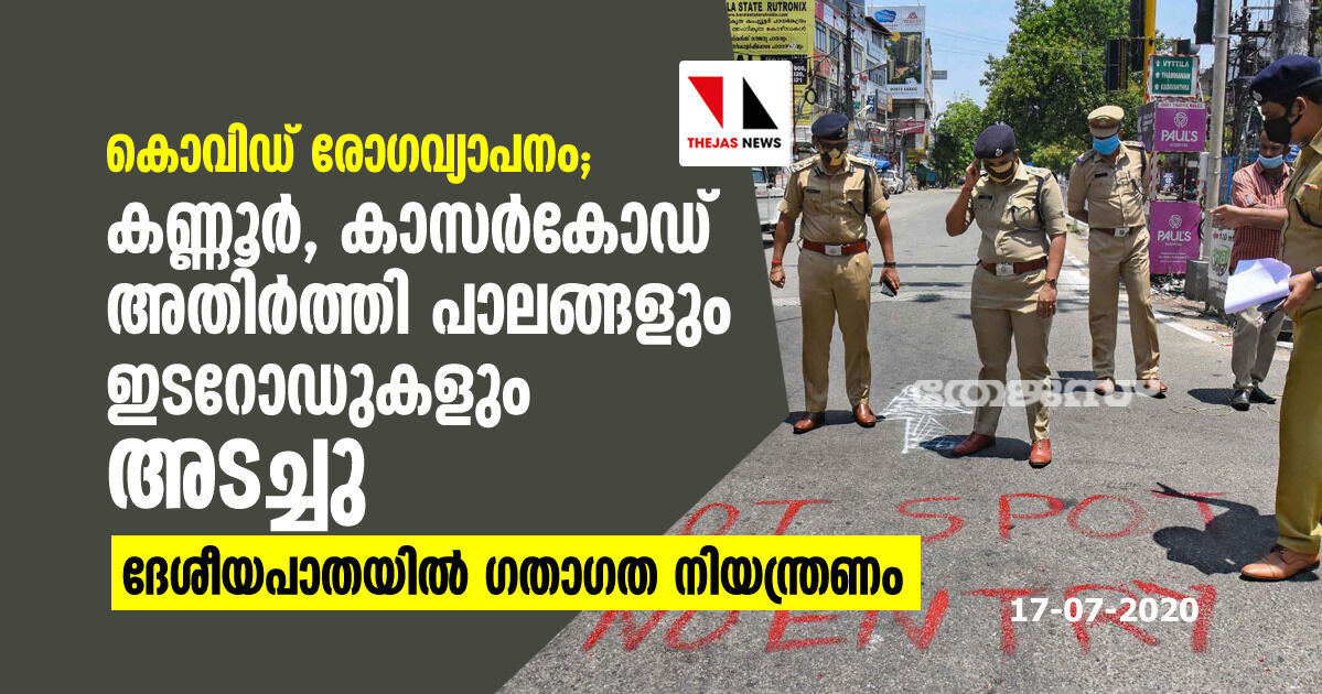 കൊവിഡ് രോഗവ്യാപനം: കണ്ണൂര്- കാസര്കോഡ് അതിര്ത്തി പാലങ്ങളും ഇടറോഡുകളും അടച്ചു; ദേശീയ പാതയില് ഗതാഗത നിയന്ത്രണം കൊവിഡ് രോഗവ്യാപനം: കണ്ണൂര്- കാസര്കോഡ് അതിര്ത്തി പാലങ്ങളും ഇടറോഡുകളും അടച്ചു; ദേശീയ പാതയില് ഗതാഗത നിയന്ത്രണം