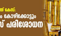 സ്വര്‍ണക്കടത്ത് കേസ്: തൃശൂരിലും കോഴിക്കോട്ടും  കസ്റ്റംസ് പരിശോധന
