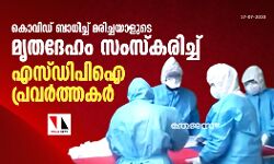 കൊവിഡ് ബാധിച്ച് മരിച്ചയാളുടെ മൃതദേഹം സംസ്‌കരിച്ച് എസ് ഡിപിഐ പ്രവര്‍ത്തകര്‍
