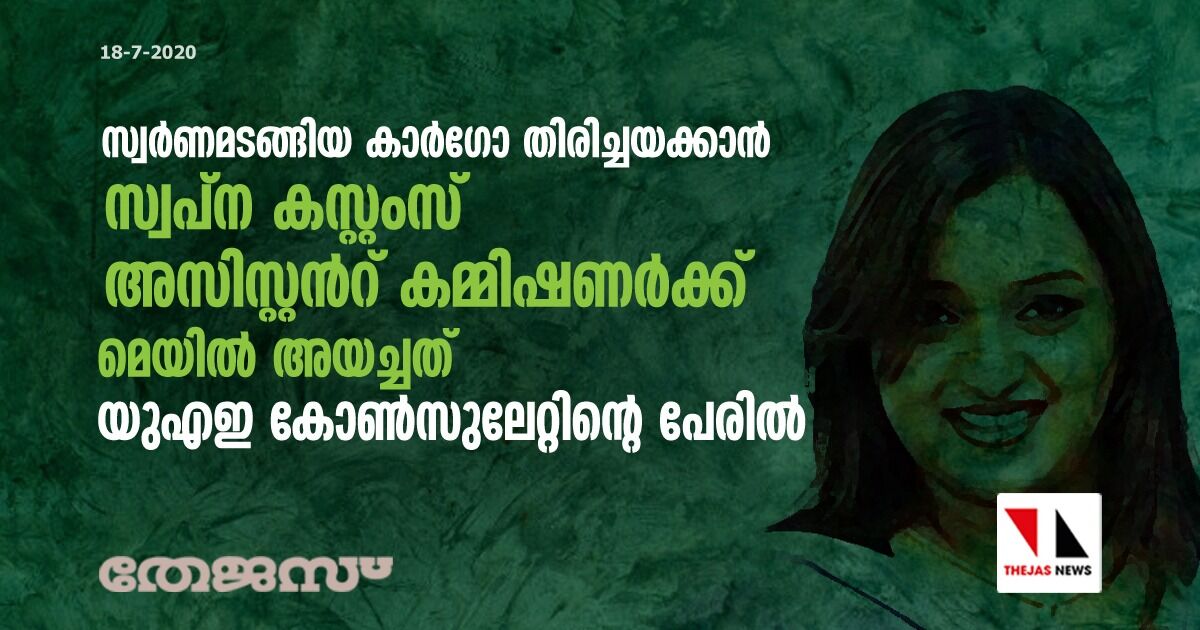 സ്വര്‍ണമടങ്ങിയ കാര്‍ഗോ തിരിച്ചയക്കാന്‍ സ്വപ്‌ന കസ്റ്റംസ് അസിസ്റ്റന്‍റ് കമ്മിഷണർക്ക് മെയിൽ അയച്ചത് യുഎഇ കോൺസുലേറ്റിന്‍റെ പേരിൽ