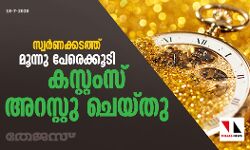 സ്വര്‍ണക്കടത്ത്: മൂന്നു പേരെക്കൂടി കസ്റ്റംസ് അറസ്റ്റു ചെയ്തു