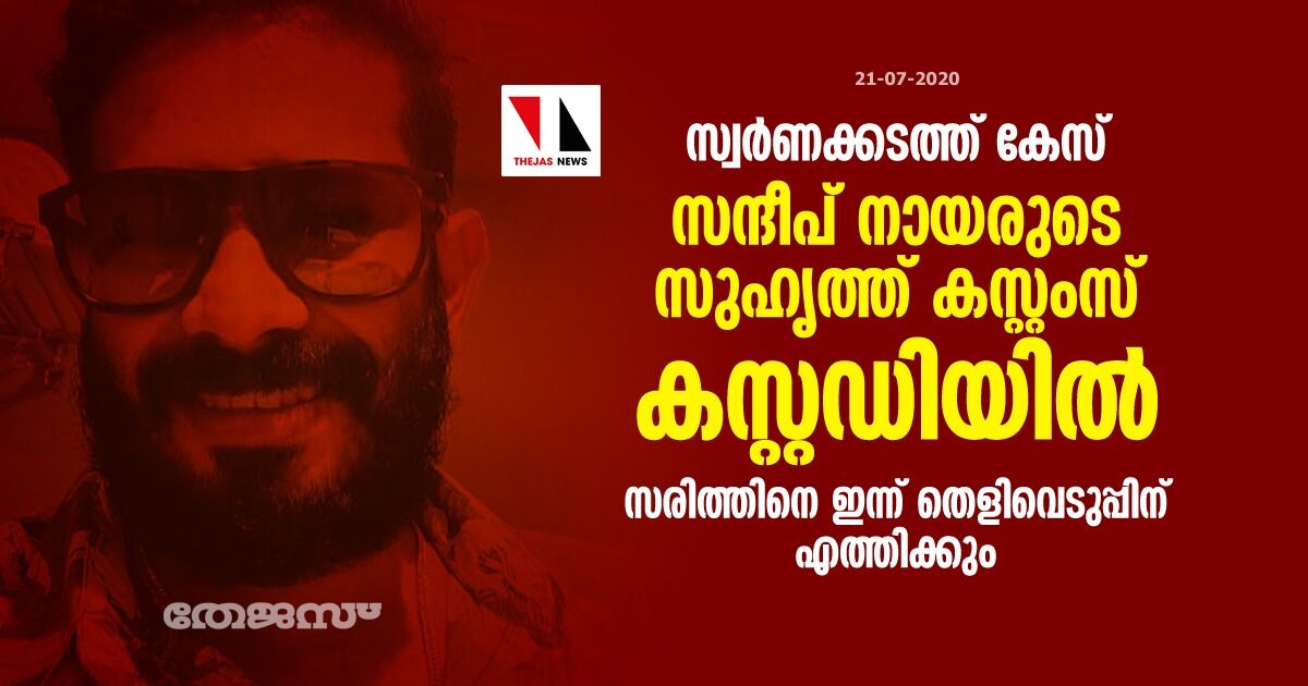 സ്വര്‍ണക്കടത്ത് കേസ്: സന്ദീപ് നായരുടെ സുഹൃത്ത് കസ്റ്റംസ് കസ്റ്റഡിയില്‍