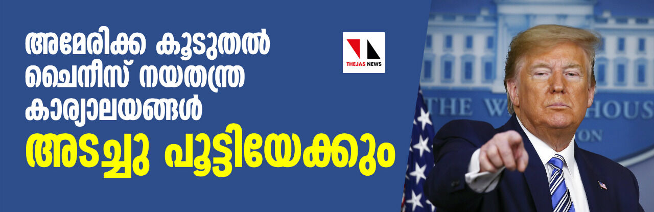 അമേരിക്ക കൂടുതൽ ചൈനീസ്‌ നയതന്ത്ര കാര്യാലയങ്ങൾ  അടച്ചു പൂട്ടിയേക്കും