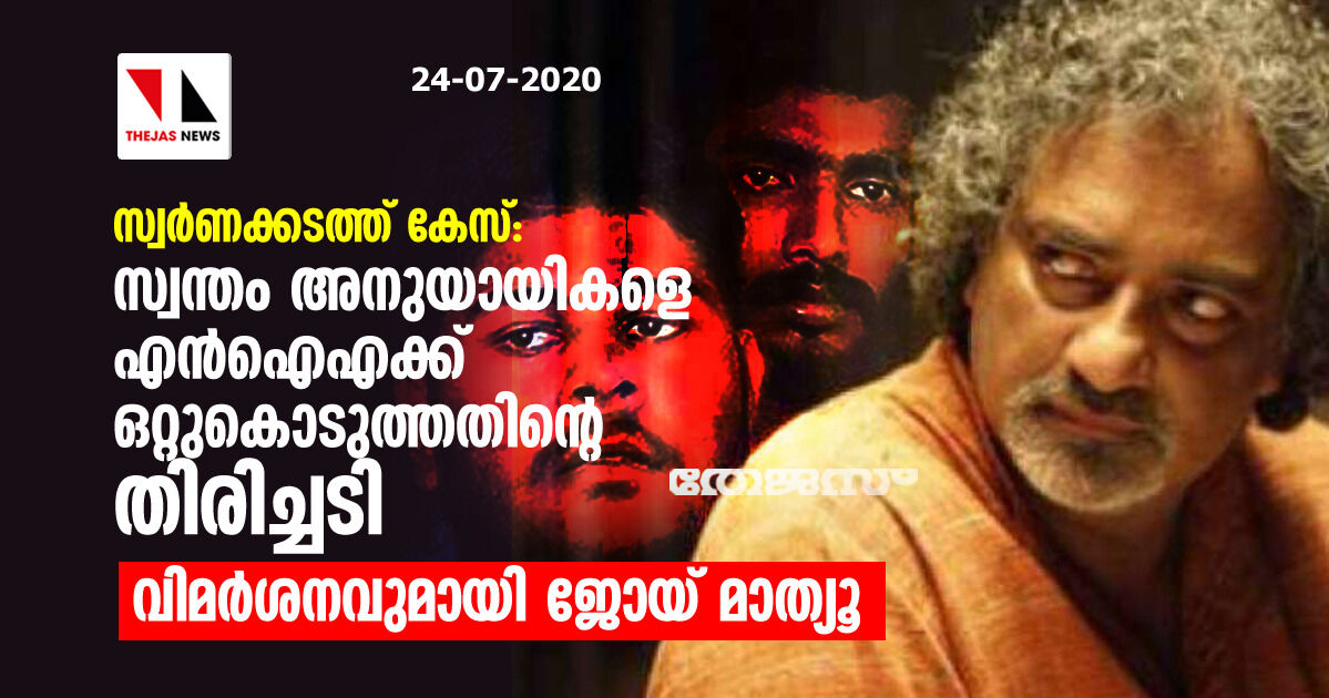 സ്വര്‍ണക്കടത്ത് കേസ്:  സ്വന്തം അനുയായികളെ എന്‍ഐഎക്ക് ഒറ്റുകൊടുത്തതിന്റെ തിരിച്ചടി; വിമര്‍ശനവുമായി ജോയ് മാത്യൂ