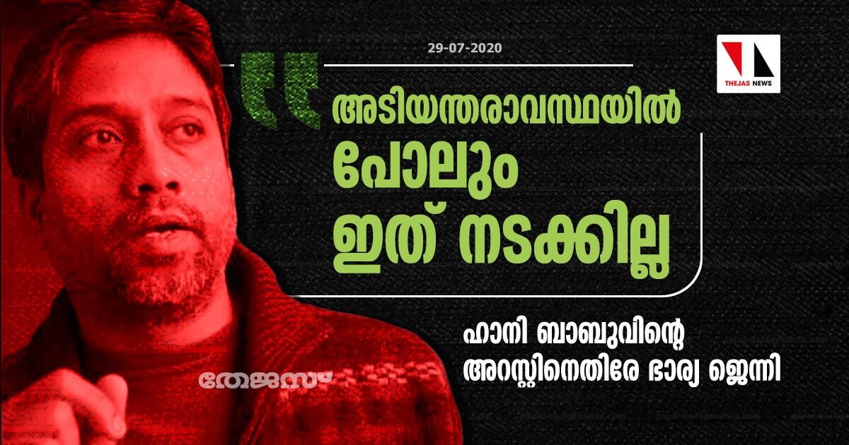 അടിയന്തരാവസ്ഥയില്‍ പോലും ഇത് നടക്കില്ല;  ഹാനി ബാബുവിന്റെ അറസ്റ്റിനെതിരേ ഭാര്യ ജെന്നി