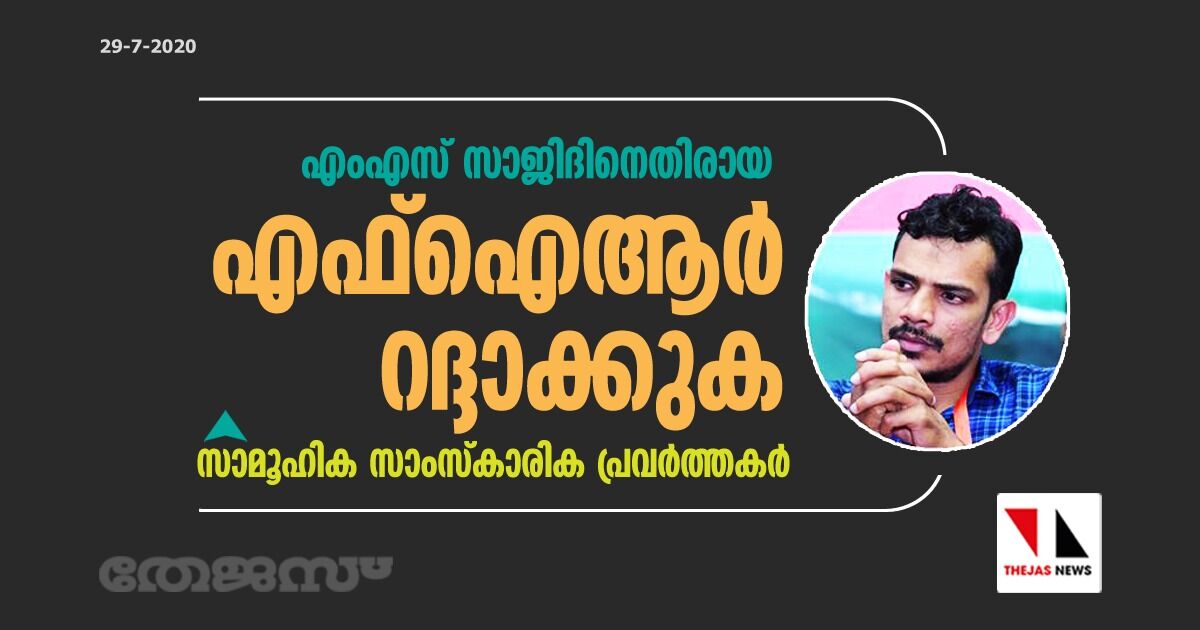 എംഎസ് സാജിദിനെതിരായ എഫ്ഐആര്‍ റദ്ദാക്കുക: സാമൂഹിക സാംസ്കാരിക പ്രവര്‍ത്തകര്‍