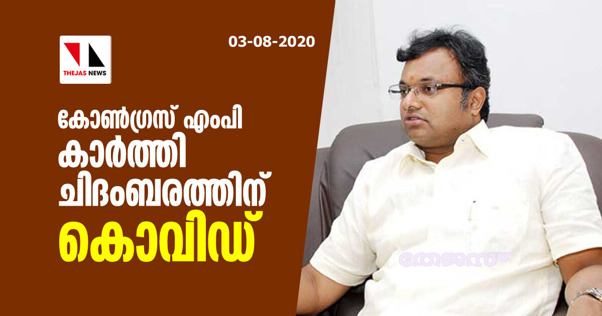 കോണ്‍ഗ്രസ് എംപി കാര്‍ത്തി ചിദംബരത്തിന് കൊവിഡ്