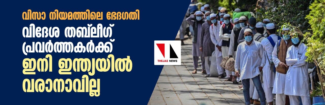 വിസാ നിയമത്തിലെ ഭേദഗതി: വിദേശ തബ്‌ലീഗ് പ്രവര്‍ത്തകര്‍ക്ക് ഇനി ഇന്ത്യയില്‍ വരാനാവില്ല