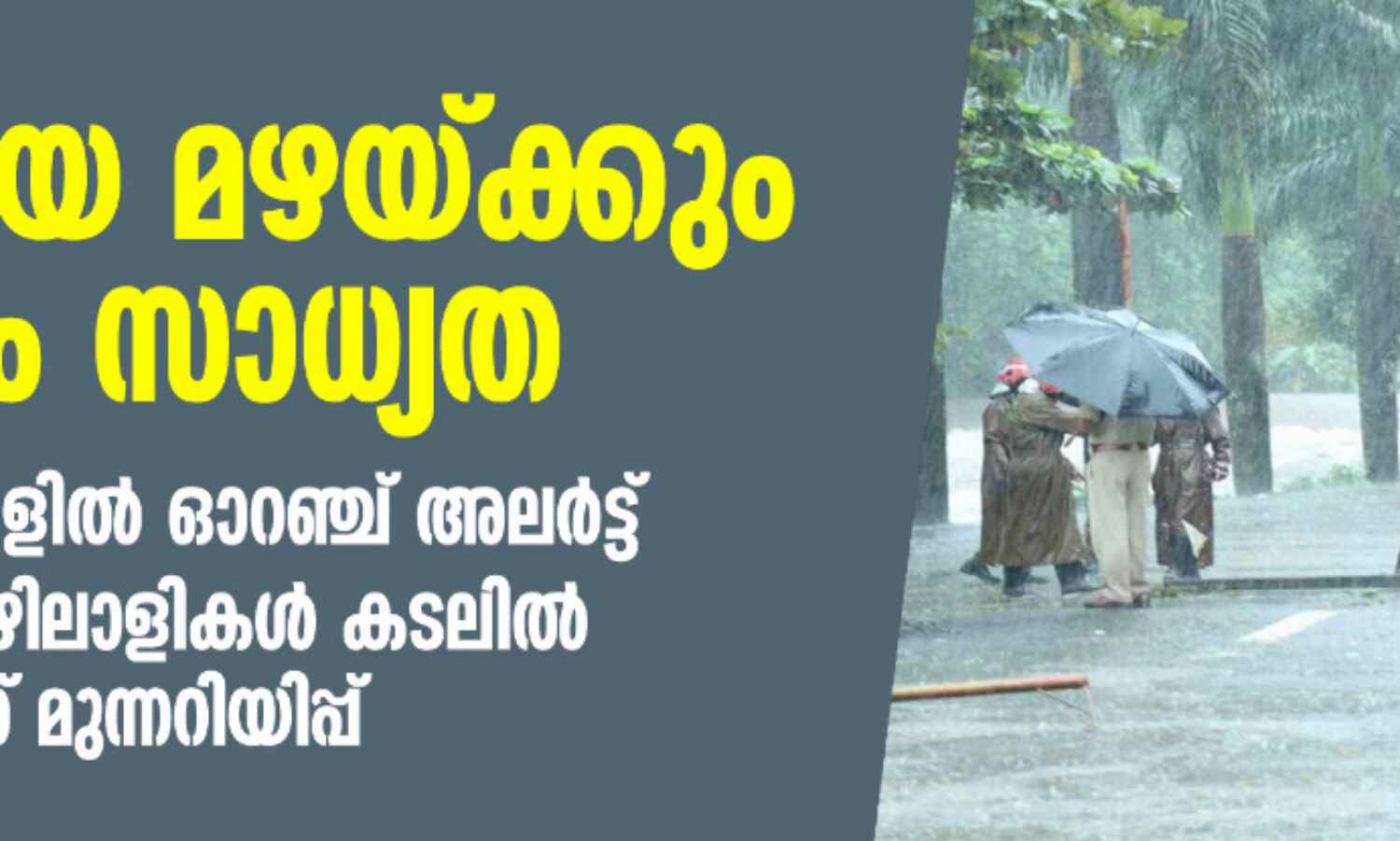 ശക്തമായ മഴയ്ക്കും കാറ്റിനും സാധ്യത; അഞ്ച് ജില്ലകളില് ഓറഞ്ച് അലര്ട്ട്, മല്സ്യത്തൊഴിലാളികള് കടലില് പോവരുതെന്ന് മുന്നറിയിപ്പ് ശക്തമായ മഴയ്ക്കും കാറ്റിനും സാധ്യത; അഞ്ച് ജില്ലകളില് ഓറഞ്ച് അലര്ട്ട്, മല്സ്യത്തൊഴിലാളികള് കടലില് പോവരുതെന്ന് മുന്നറിയിപ്പ്