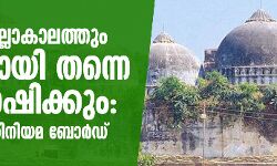ബാബരി എല്ലാകാലത്തും പള്ളിയായി തന്നെ അവശേഷിക്കും: മുസ്ലിം വ്യക്തിനിയമ ബോര്ഡ് ബാബരി എല്ലാകാലത്തും പള്ളിയായി തന്നെ അവശേഷിക്കും: മുസ്ലിം വ്യക്തിനിയമ ബോര്ഡ്