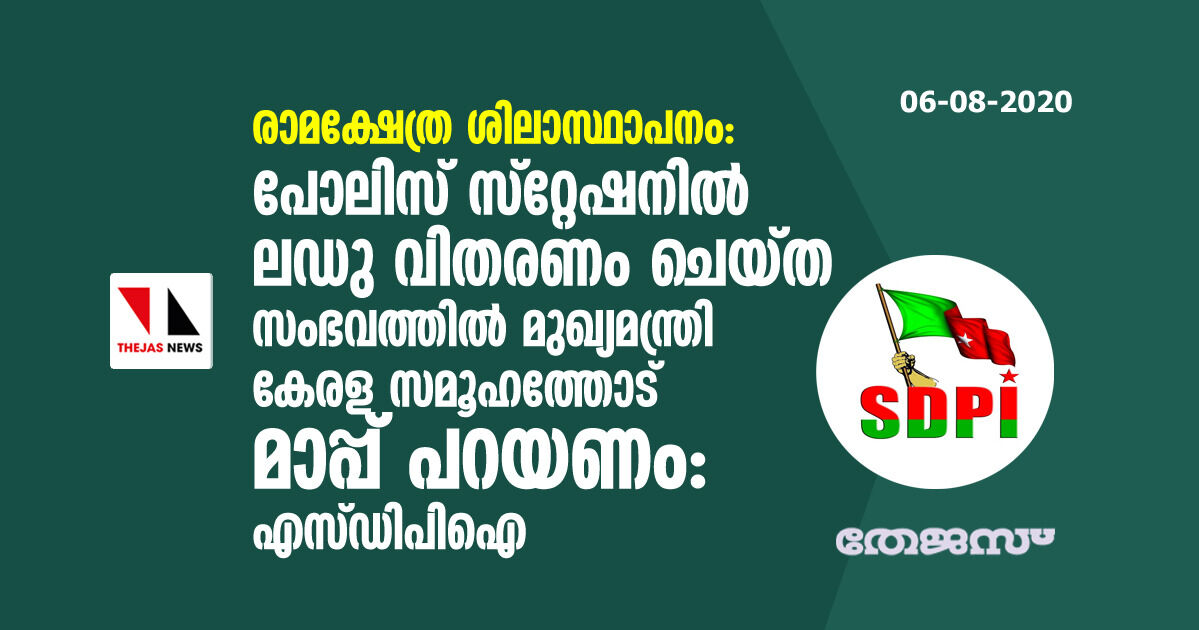 രാമ ക്ഷേത്ര ശിലാസ്ഥാപനം : പോലിസ് സ്റ്റേഷനില്‍ ലഡു വിതരണം ചെയ്ത സംഭവത്തില്‍ മുഖ്യമന്ത്രി കേരള സമൂഹത്തോട് മാപ്പ് പറയണം : എസ്ഡിപിഐ