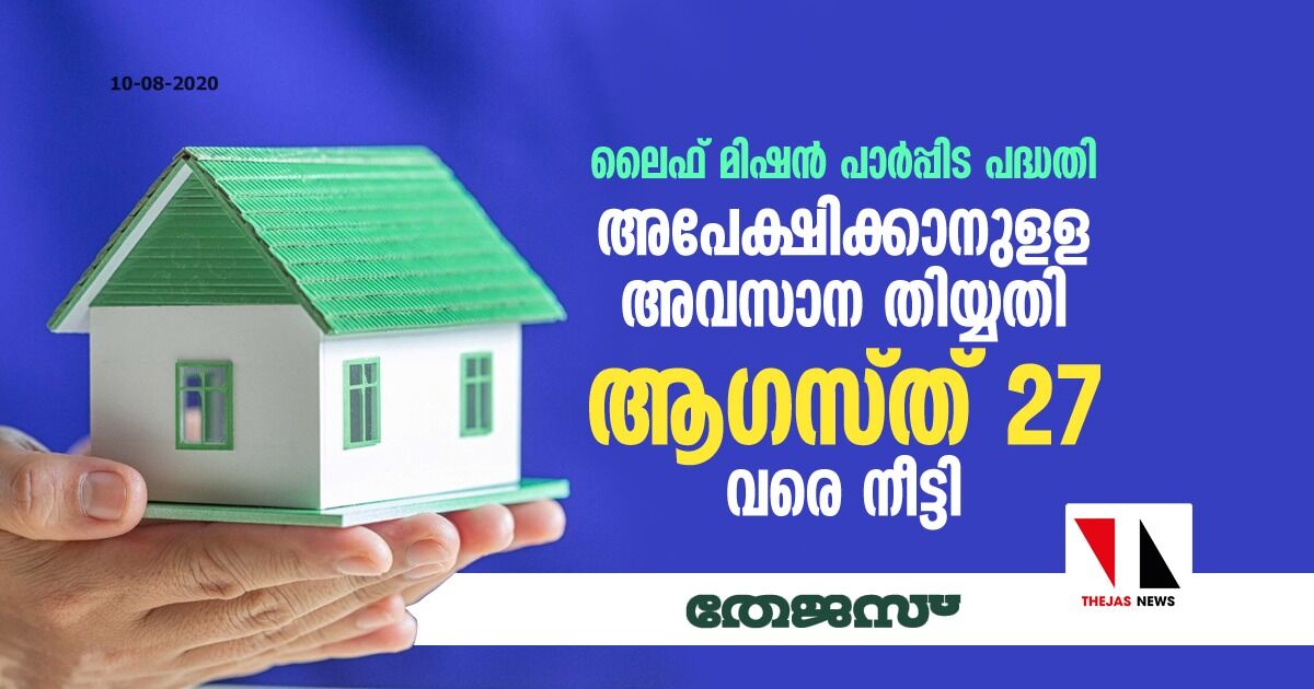 ലൈഫ് മിഷന് പാര്പ്പിട പദ്ധതി: അപേക്ഷിക്കാനുളള അവസാന തിയ്യതി ആഗസ്റ്റ് 27 വരെ നീട്ടി ലൈഫ് മിഷന് പാര്പ്പിട പദ്ധതി: അപേക്ഷിക്കാനുളള അവസാന തിയ്യതി ആഗസ്റ്റ് 27 വരെ നീട്ടി