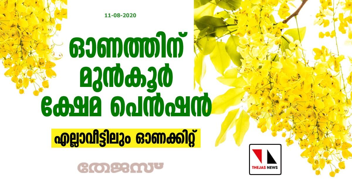 ഓണത്തിന് മുന്‍കൂര്‍ ക്ഷേമ പെന്‍ഷന്‍; എല്ലാ വീട്ടിലും ഓണക്കിറ്റ്